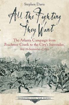 Paperback All the Fighting They Want: The Atlanta Campaign from Peachtree Creek to the City's Surrender, July 18-September 2, 1864 Book