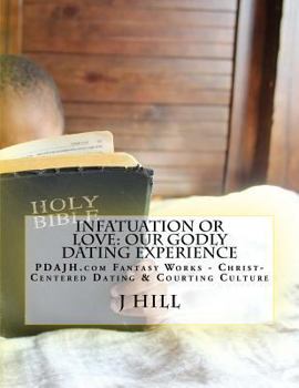 Paperback Infatuation or Love: Our Godly Dating Experience: Pdajh.com Fantasy Works - Christ-Centered Dating & Courting Culture Book