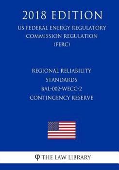 Paperback Regional Reliability Standards - BAL-002-WECC-2 - Contingency Reserve (US Federal Energy Regulatory Commission Regulation) (FERC) (2018 Edition) Book