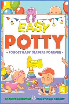 Paperback Easy Potty!: Toilet Training for Toddlers in 3 Days or Less. Potty Train Boys and Girls in a Few Simple Steps, Save Time/Energies & Book