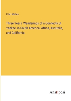Three Years' Wanderings of a Connecticut Yankee, in South America, Africa, Australia, and California