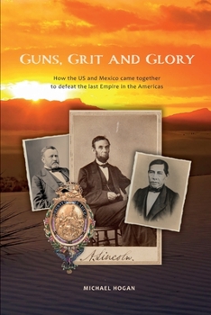 Paperback Guns, Grit, and Glory: How the US and Mexico came together to defeat the last Empire in the Americas Book