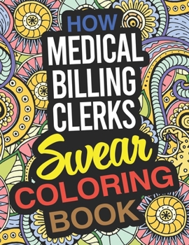 Paperback How Medical Billing Clerks Swear Coloring Book: A Medical Billing Clerk Coloring Book