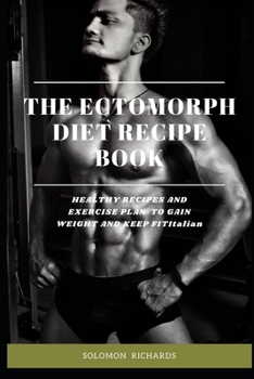 Paperback The Ectomorph Diet Recipe Book: Healthy Recipes and Exercise Plan to Gain Weight and Keep Fit Book