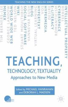 Teaching, Technology, Textuality: Approaches to New Media (Teaching the New English)