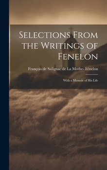 Hardcover Selections From the Writings of Fenelon: With a Memoir of His Life Book