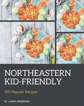 Paperback 365 Popular Northeastern Kid-Friendly Recipes: The Best Northeastern Kid-Friendly Cookbook that Delights Your Taste Buds Book