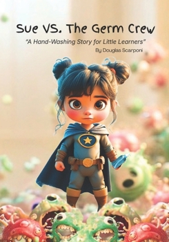 Sue Vs. The Germ Crew: “A Hand-Washing Story for Little Learners”