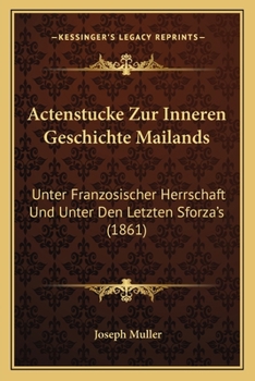 Paperback Actenstucke Zur Inneren Geschichte Mailands: Unter Franzosischer Herrschaft Und Unter Den Letzten Sforza's (1861) [German] Book