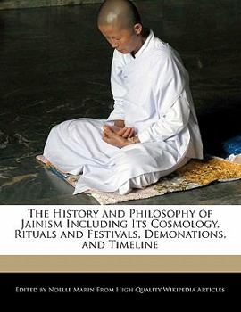 The History and Philosophy of Jainism Including Its Cosmology, Rituals and Festivals, Demonations, and Timeline