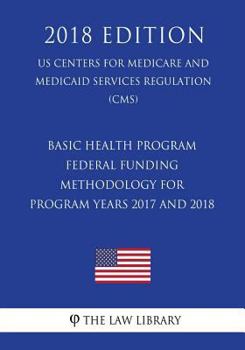 Paperback Basic Health Program - Federal Funding Methodology for Program Years 2017 and 2018 (US Centers for Medicare and Medicaid Services Regulation) (CMS) (2 Book