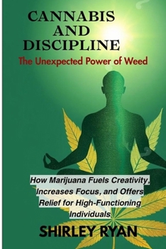 Paperback Cannabis and Discipline: How Marijuana Fuels Creativity, Increases Focus, and Of fers Relief for High-Functioning Individuals Book
