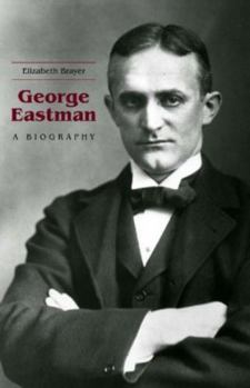 George Eastman : A Biography