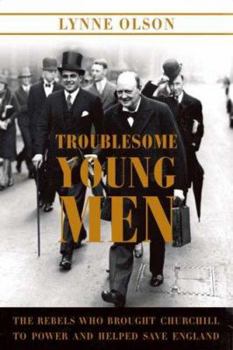 Hardcover Troublesome Young Men: The Rebels Who Brought Churchill to Power and Helped Save England Book