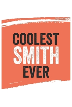 Coolest smith Ever Notebook,  smiths Gifts  smith Appreciation Gift, Best  smith Notebook A beautiful: Lined Notebook / Journal Gift, , 120 Pages, 6 x ... , Personalized Journal, Customized Journal