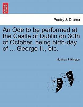 Paperback An Ode to Be Performed at the Castle of Dublin on 30th of October, Being Birth-Day of ... George II., Etc. Book
