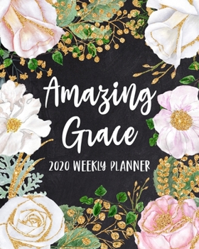 Paperback Amazing Grace - 2020 Weekly Planner: Dated Daily and Weekly Organizer on Beautiful Floral Cover Design with Gold Accents - Plan Your Schedule, Tasks, Book