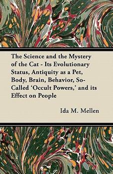 Paperback The Science and the Mystery of the Cat - Its Evolutionary Status, Antiquity as a Pet, Body, Brain, Behavior, So-Called 'Occult Powers, ' and its Effec Book