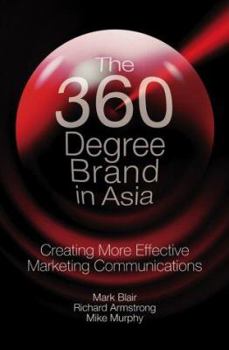 Hardcover The 360 Degree Brand in Asia: Creating More Effective Marketing Communications Book