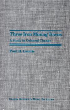 Three Iron Mining Towns: A Study in Cultural Change (Classic studies in rural sociology) - Book  of the Society and Natural Resources Press