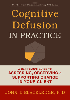 Paperback Cognitive Defusion in Practice: A Clinician's Guide to Assessing, Observing, and Supporting Change in Your Client Book