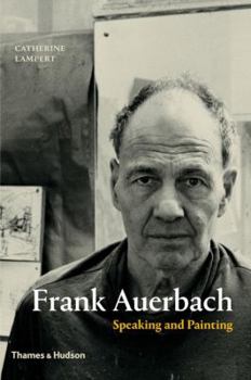 Hardcover Frank Auerbach: Speaking and Painting Book