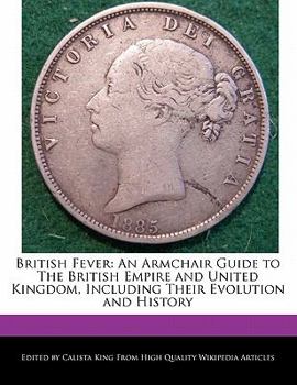 Paperback British Fever: An Armchair Guide to the British Empire and United Kingdom, Including Their Evolution and History Book