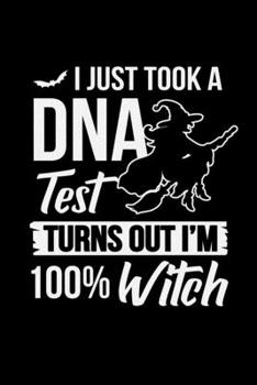 I JUST TOOK A DNA TEST TURNS OUT I'M A 100% WITCH: A Journal, Notepad, or Diary to write down your thoughts. - 120 Page - 6x9 - College Ruled Journal ... Writing Space, Doodle, Note, Sketchpad