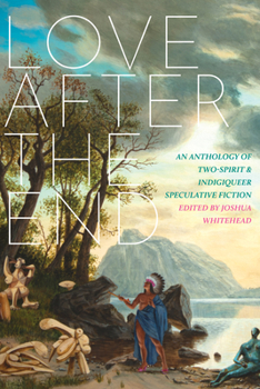 Paperback Love After the End: An Anthology of Two-Spirit and Indigiqueer Speculative Fiction Book