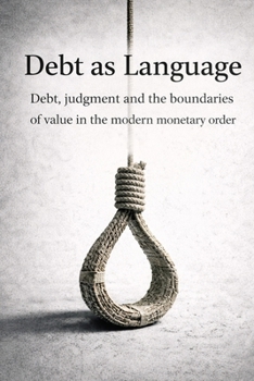 Paperback Debt as a Language: Debt, Judgment, and the Limits of Value in the Modern Monetary Order Book