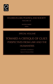 Toward a Critique of Guilt : Perspectives from Law and the Humanities (Studies in Law, Politics, and Society) (Studies in Law, Politics, and Society)