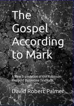 The Gospel According to Mark: A New Translation of the Robinson-Pierpont Byzantine Textform