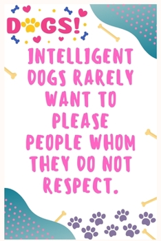 Intelligent dogs rarely want to please people whom they do not respect: Journal Notebook for Dog Lover  6' x 9', 100  Lined pages
