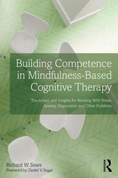 Paperback Building Competence in Mindfulness-Based Cognitive Therapy: Transcripts and Insights for Working With Stress, Anxiety, Depression, and Other Problems Book