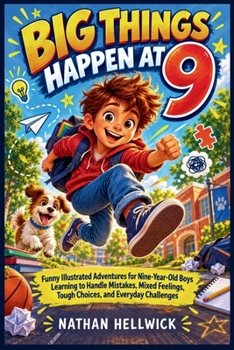 Big Things Happen At 9: Funny Illustrated Adventures for Nine-Year-Old Boys Learning to Handle Mistakes, Mixed Feelings, Tough Choices, and Everyday Challenges