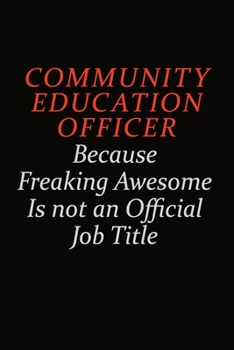 Paperback Community Education Officer Because Freaking Awesome Is Not An Official Job Title: Career journal, notebook and writing journal for encouraging men, w Book