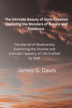 Paperback The Intricate Beauty of God's Creation: Exploring the Wonders of Nature and Existence.: The Marvel of Biodiversity: Examining the Diverse and Intricat Book