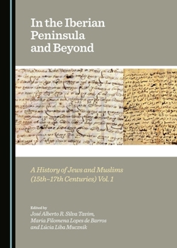 In the Iberian Peninsula and Beyond: A History of Jews and Muslims (15th-17th Centuries Vols. 1 & 2