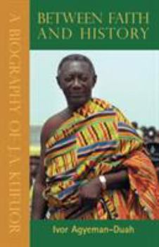 Hardcover Between Faith and History: A Biography of J.A. Kufuor Book