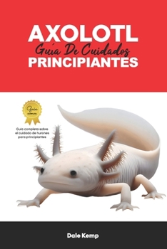 Paperback Axolotl: Guía de Cuidado del Ajolote Para Principiantes [Spanish] Book