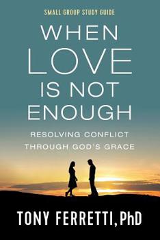 Paperback When Love Is Not Enough: Resolving Conflict Through God's Grace Book