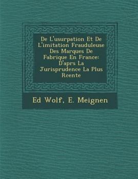 de L'Usurpation Et de L'Imitation Frauduleuse Des Marques de Fabrique En France: D'après La Jurisprudence La Plus Récente