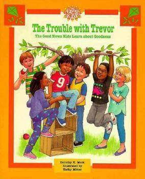 The Trouble With Trevor: The Good News Kids Learn About Goodness (The Good News Kids Series) - Book  of the Good News Kids