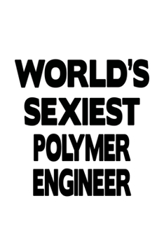 Paperback World's Sexiest Polymer Engineer: Personal Polymer Engineer Notebook, Journal Gift, Diary, Doodle Gift or Notebook - 6 x 9 Compact Size- 109 Blank Lin Book