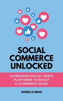 Paperback Social Commerce Unlocked: Leveraging Social Media Platforms to Boost E-Commerce Sales Book