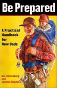 Paperback Be Prepared: A Practical Handbook for New Dads Book
