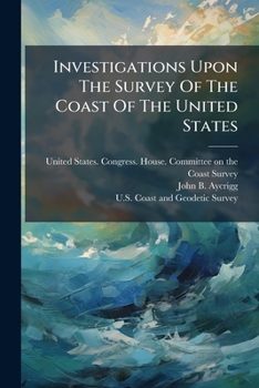 Investigations Upon The Survey Of The Coast Of The United States