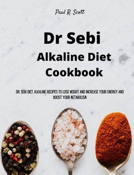 Hardcover Dr Sebi Alkaline Diet Cookbook: Dr. Sebi Diet. Alkaline Recipes to Lose Weight and Increase Your Energy and Boost your Metabolism Book