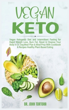 Vegan Keto: Vegan Diet and Intermittent Fasting for Rapid Weight Loss, Reset & Cleanse Your Body, Nutrion Guide for Beginners with ketogenic approach, ... with Cookbook & Recipes. [ (Diet Hardcover)