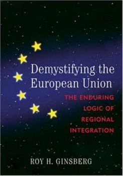 Paperback Demystifying the European Union: The Enduring Logic of Regional Integration Book